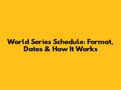 World Series Schedule: Format, Dates & How It Works