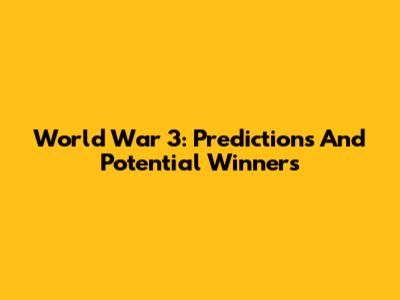 World War 3: Predictions And Potential Winners