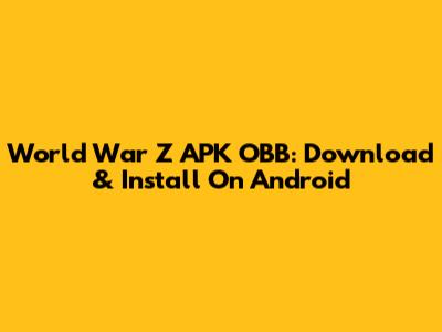 World War Z APK OBB: Download & Install On Android