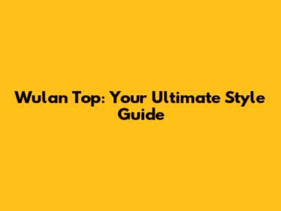 Wulan Top: Your Ultimate Style Guide