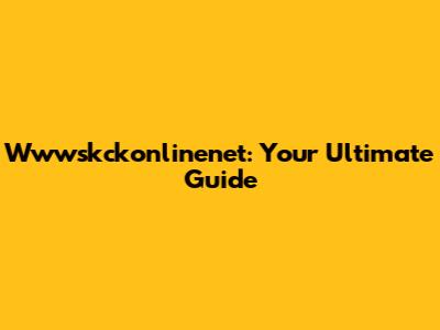 Wwwskckonlinenet: Your Ultimate Guide