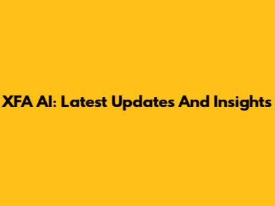 XFA AI: Latest Updates And Insights