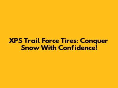 XPS Trail Force Tires: Conquer Snow With Confidence!
