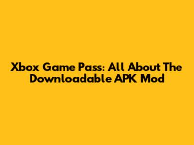 Xbox Game Pass: All About The Downloadable APK Mod