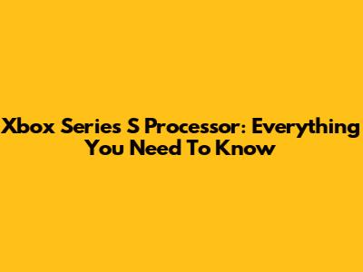 Xbox Series S Processor: Everything You Need To Know