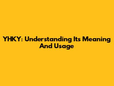 YHKY: Understanding Its Meaning And Usage