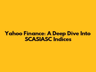Yahoo Finance: A Deep Dive Into SCASIASC Indices