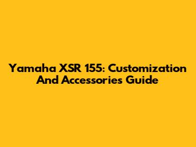 Yamaha XSR 155: Customization And Accessories Guide