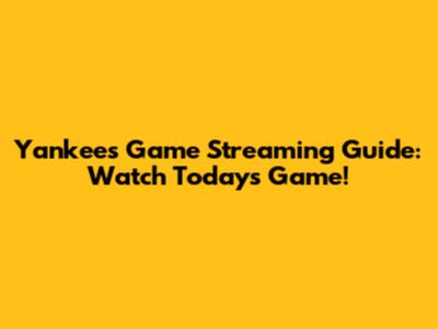 Yankees Game Streaming Guide: Watch Today's Game!