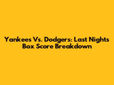 Yankees Vs. Dodgers: Last Night's Box Score Breakdown