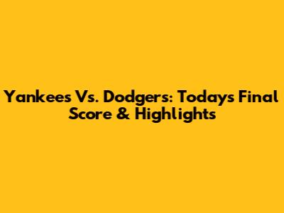 Yankees Vs. Dodgers: Today's Final Score & Highlights