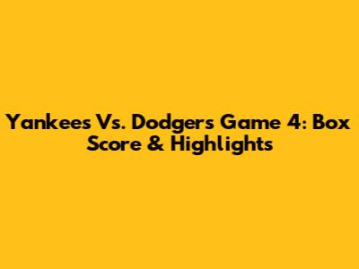 Yankees Vs. Dodgers Game 4: Box Score & Highlights
