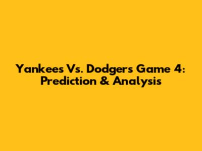 Yankees Vs. Dodgers Game 4: Prediction & Analysis