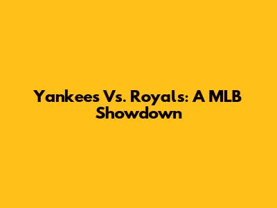 Yankees Vs. Royals: A MLB Showdown