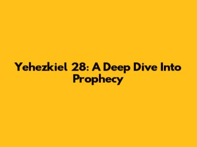 Yehezkiel 28: A Deep Dive Into Prophecy