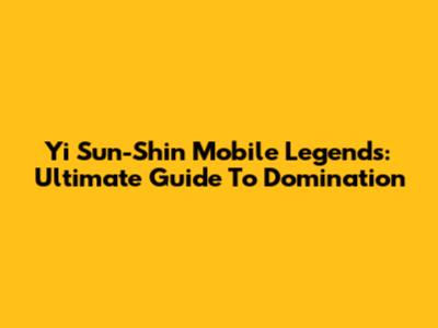 Yi Sun-Shin Mobile Legends: Ultimate Guide To Domination