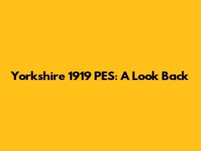 Yorkshire 1919 PES: A Look Back