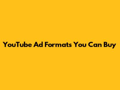 YouTube Ad Formats You Can Buy