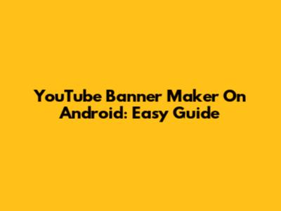 YouTube Banner Maker On Android: Easy Guide
