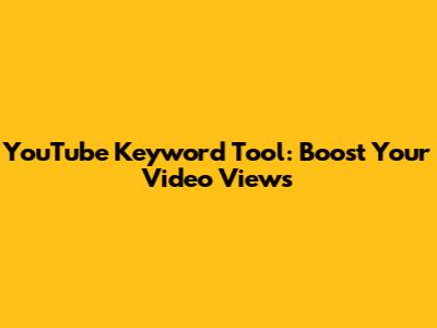 YouTube Keyword Tool: Boost Your Video Views