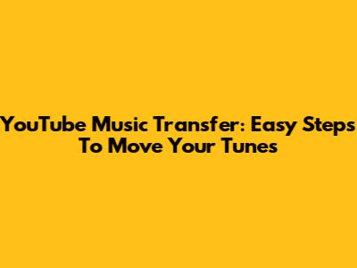 YouTube Music Transfer: Easy Steps To Move Your Tunes