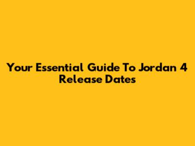 Your Essential Guide To Jordan 4 Release Dates