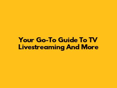 Your Go-To Guide To TV Livestreaming And More