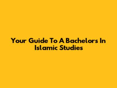 Your Guide To A Bachelor's In Islamic Studies