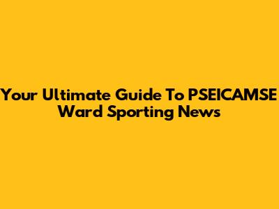 Your Ultimate Guide To PSEICAMSE Ward Sporting News