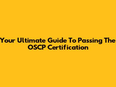 Your Ultimate Guide To Passing The OSCP Certification