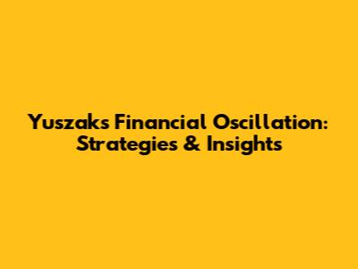 Yuszak's Financial Oscillation: Strategies & Insights