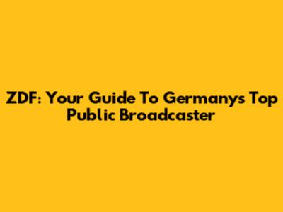 ZDF: Your Guide To Germany's Top Public Broadcaster