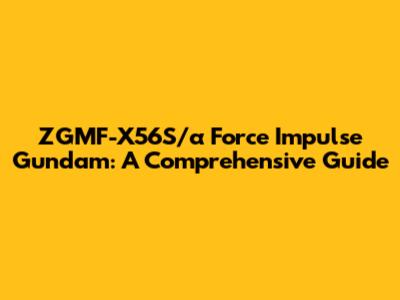 ZGMF-X56S/α Force Impulse Gundam: A Comprehensive Guide