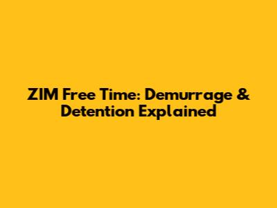 ZIM Free Time: Demurrage & Detention Explained