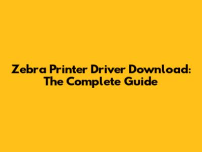 Zebra Printer Driver Download: The Complete Guide