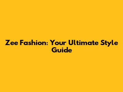 Zee Fashion: Your Ultimate Style Guide