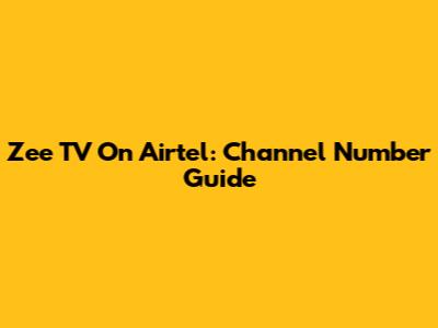 Zee TV On Airtel: Channel Number Guide