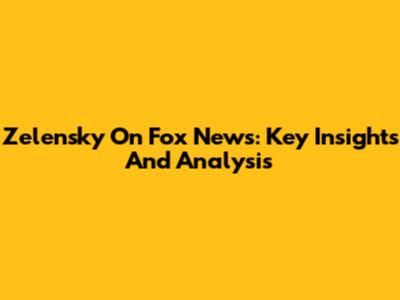 Zelensky On Fox News: Key Insights And Analysis