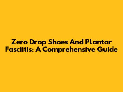 Zero Drop Shoes And Plantar Fasciitis: A Comprehensive Guide