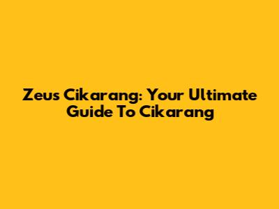 Zeus Cikarang: Your Ultimate Guide To Cikarang