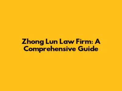 Zhong Lun Law Firm: A Comprehensive Guide
