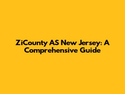 ZiCounty AS New Jersey: A Comprehensive Guide