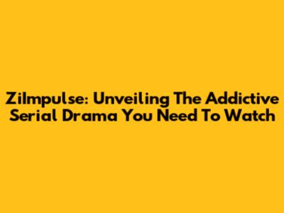 ZiImpulse: Unveiling The Addictive Serial Drama You Need To Watch