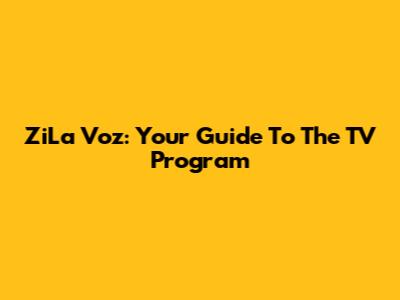 ZiLa Voz: Your Guide To The TV Program