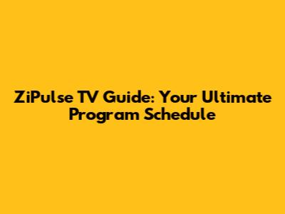 ZiPulse TV Guide: Your Ultimate Program Schedule