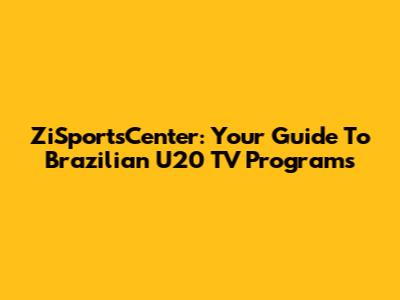 ZiSportsCenter: Your Guide To Brazilian U20 TV Programs