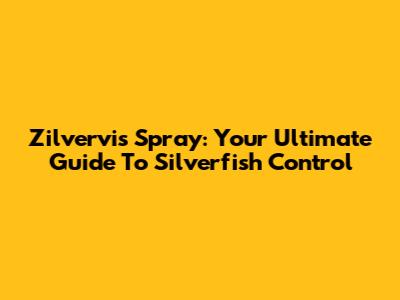 Zilvervis Spray: Your Ultimate Guide To Silverfish Control