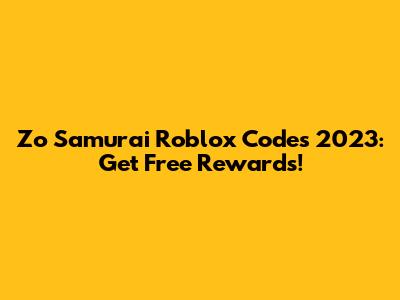 Zo Samurai Roblox Codes 2023: Get Free Rewards!