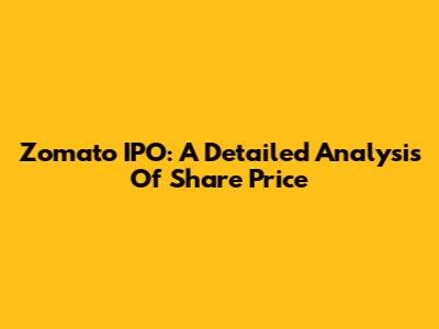 Zomato IPO: A Detailed Analysis Of Share Price