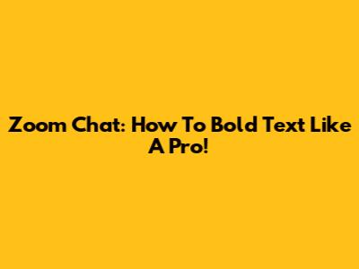 Zoom Chat: How To Bold Text Like A Pro!